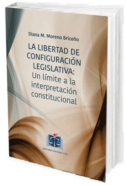 Portada de La libertad de configuración legislativa: un límite a la interpretación constitucional